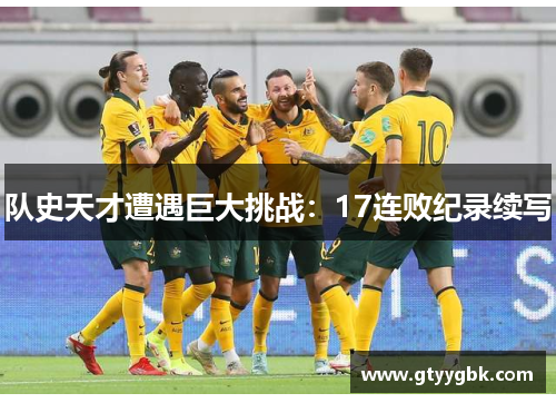 队史天才遭遇巨大挑战：17连败纪录续写